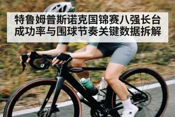 特鲁姆普斯诺克国锦赛八强长台成功率与围球节奏关键数据拆解